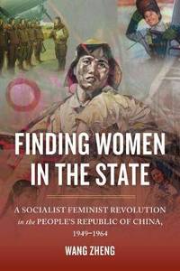 Finding Women in the State: A Socialist Feminist Revolution in the People's Republic of China,...