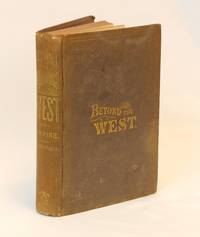 Beyond the West; Containing An Account of Two Years' Travel in That Other Half of Our Great Continent Far Beyond The Old West