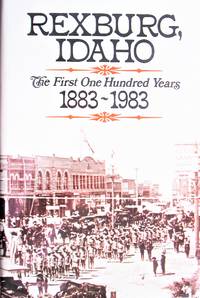 Rexburg, Idaho. the First One Hundred Years 1883-1983