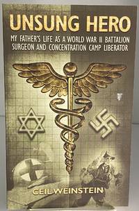 Unsung Hero: My Father's Life as a World War II Battalion Surgeon and Concentration Camp...