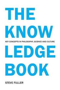 The Knowledge Book: Key Concepts in Philosophy, Science and Culture by Fuller, Steve