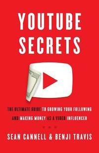 Youtube Secrets : The Ultimate Guide to Growing Your Following and Making Money As a Video...