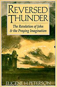 Reversed Thunder: The Revelation of John and the Praying Imagination by Eugene H. Peterson Published by HarperSanFrancisco 1991