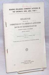 image of Hearings Regarding Communist Activities in the Cincinnati, Ohio, Area. hearings before the United States House Committee on U n-American Activities, Eighty-First Congress, second session, on July 12-15, Aug. 8, 1950. Part 1