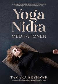 Yoga Nidra-Meditationen: 22 Meditationen für mühelose Entspannung, Verjüngung und...