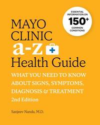 Mayo Clinic A to Z Health Guide, 2nd Edition : What You Need to Know about Signs, Symptoms,...