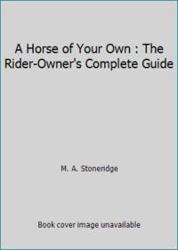 A Horse of Your Own : The Rider-Owner&#039;s Complete Guide by M. A. Stoneridge - 1968