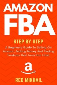 Amazon Fba : A Beginners Guide to Selling on Amazon, Making Money and Finding Products That Turns...