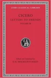 Cicero: Letters to Friends, Volume III, 281-435 (Loeb Classical Library No. 230)
