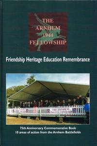 ARNHEM BATTLEFIELD GUIDE : THE ARNHEM 1944 FELLOWSHIP : 75TH ANNIVERSARY  COMMEMORATIVE BOOK