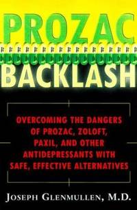 Prozac Backlash : Overcoming the Dangers of Prozac, Zoloft, Paxil and Other Antidepressants with...