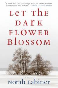 Let the Dark Flower Blossom by Norah Labiner - 2013