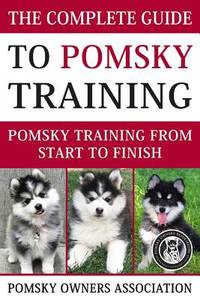 The Complete Guide to Pomsky Training : Pomsky Training from Start to Finish