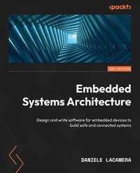 Embedded Systems Architecture: Design and write software for embedded devices to build safe and...