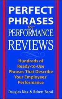 Perfect Phrases for Performance Reviews : Hundreds of Ready-to-Use Phrases That Describe Your Employees&#039; Performance by Douglas Max