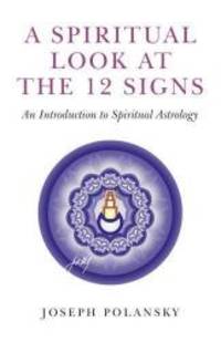 A Spiritual Look at the 12 Signs: An Introduction To Spiritual Astrology