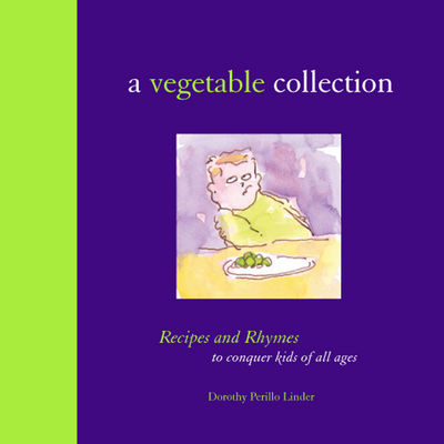 A Vegetable Collection: Recipes and Rhymes to Conquer Kids of All Ages