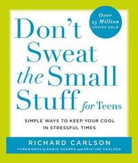 Don't Sweat the Small Stuff for Teens : Simple Ways to Keep Your Cool in Stressful Times