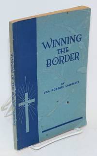 Winning the border; Baptist missions among the Spanish-speaking peoples of the border by Una Roberts Lawrence - Paperback - First Edition - 1935 - from Bolerium Books Inc., ABAA/ILAB (SKU: 93492)