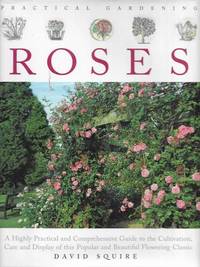 image of Practical Gardening: Roses - A Highly Practical and Comprehensive Guide to the Cultivation, Care and Display of this Popular and Beautiful Flowering Classic