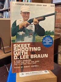 Skeet Shooting with D. Lee Braun: A World Champion Shows How Skeet Can Make You a Better Field Shot by Robert Campbell [Editor] - 1967-01-01