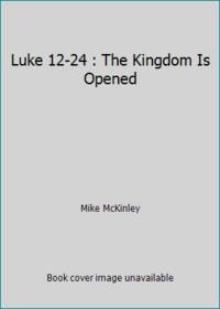 Luke 12-24 : The Kingdom Is Opened