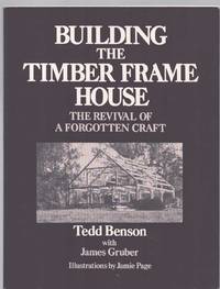 BUILDING THE TIMBER FRAME HOUSE The Revival of a Forgotten Art