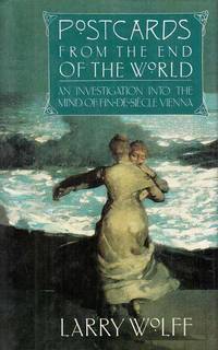 Postcards From The End Of The World. An investigation into the mind of fin-de-siecle Vienna. by Larry Wolff - 1st Edition - 1989 - from Adelaide Booksellers (SKU: BIB302777)