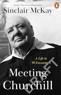 Meeting Churchill: An insightful biography and history of the British Prime Minister through the...