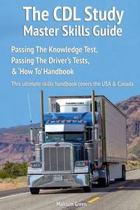 The CDL Study Master Skills Guide: Passing The Knowledge Test, Passing The Driver's Tests & 'How...
