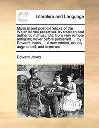 Musical and Poetical Relicks of the Welsh Bards: Preserved, by Tradition and Authentic...
