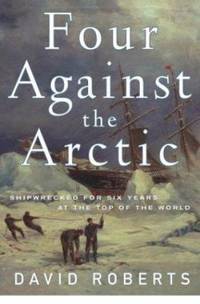 Four Against the Arctic : Shipwrecked for Six Years at the Top of the World