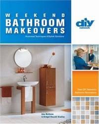 Weekend Bathroom Makeovers : Illustrated Techniques and Stylish Solutions from the Hit DIY Show...