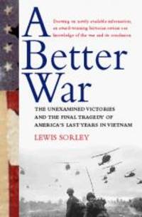 A Better War: The Unexamined Victories and Final Tragedy of America&#039;s Last Years in Vietnam by Lewis Sorley - 1999-09-09