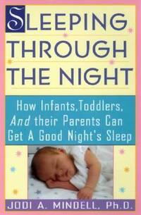 Sleeping Through the Night : How Infants, Toddlers, and Their Parents Can Get a Good Night's Sleep