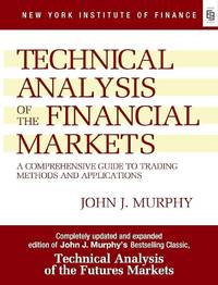 Technical Analysis of the Financial Markets: A Comprehensive Guide to Trading Methods and...