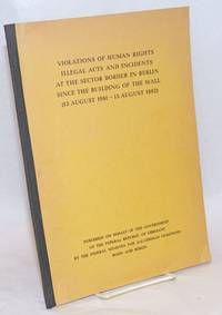 image of Violations of Human Rights Illegal Acts and Incidents at the Sector Border in Berlin Since the Building of the Wall (13 August 1961 - 15 August 1962)