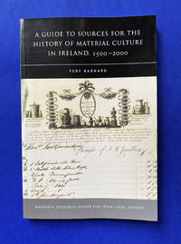 A Guide to Sources for the History of Material Culture in Ireland , 1500-2000