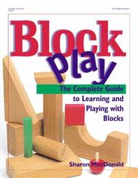 Block Play : The Complete Guide to Learning and Playing with Blocks
