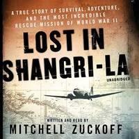 Lost in Shangri-La: A True Story of Survival, Adventure, and the Most Incredible Rescue Mission of World War II by Mitchell Zuckoff - 2015-07-07