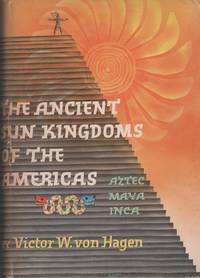 The Ancient Sun Kingdoms of the Americas: Aztec, Maya, Inca