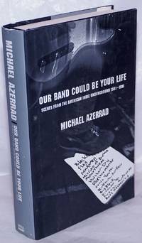 Our Band Could Be Your Life: Scenes from the American indie underground, 1981-1991 by Azerrad, Michael - 2001