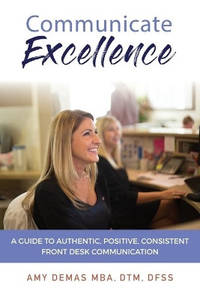 Communicate Excellence: A Guide to Authentic, Positive, Consistent Front Desk Communication