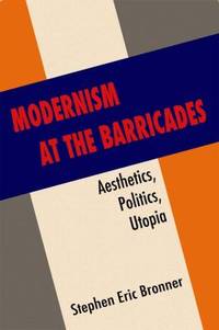 Modernism at the Barricades : Aesthetics, Politics, Utopia