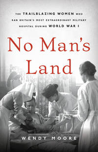 No Man's Land: The Trailblazing Women Who Ran Britain's Most Extraordinary Military Hospital...