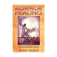 Alchemical Healing: A Guide to Spiritual, Physical, and Transformational Medicine