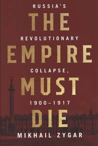 The Empire Must Die: Russia's Revolutionary Collapse, 1900-1917