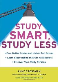 Study Smart, Study Less: Earn Better Grades and Higher Test Scores, Learn Study Habits That Get...