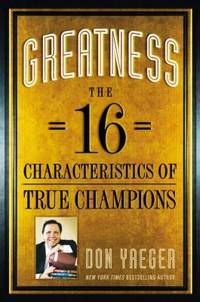 Greatness : The 16 Characteristics of True Champions by Don Yaeger - 2011