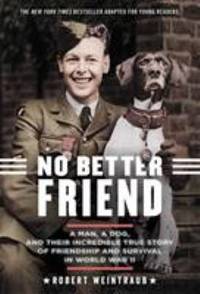 No Better Friend : A Man, a Dog, and Their Incredible True Story of Friendship and Survival in...